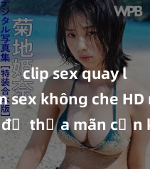 clip sex quay lén Xem sex không che HD ngay để thỏa mãn cơn khát tình dục của bạn! Video chất lượng cao, cảnh quay rõ nét, sẽ khiến bạn không thể rời mắt! Hãy trải nghiệm ngay!