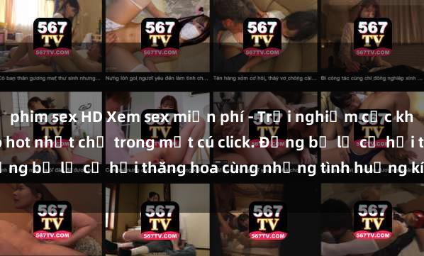 phim sex HD Xem sex miễn phí - Trải nghiệm cực khoái với hàng ngàn video hot nhất chỉ trong một cú click. Đừng bỏ lỡ cơ hội thăng hoa cùng những tình huống kích thích!