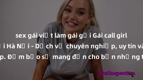 sex gái việt làm gái gọi Gái call girl vip chất lượng tại Hà Nội - Dịch vụ chuyên nghiệp, uy tín và đẳng cấp. Đảm bảo sẽ mang đến cho bạn những trải nghiệm đáng nhớ và thú vị.