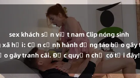 sex khách sạn việt nam Clip nóng sinh viên gây sốt mạng xã hội: Cận cảnh hành động táo bạo gây tranh cãi. Độc quyền chỉ có tại đây! Đừng bỏ lỡ!