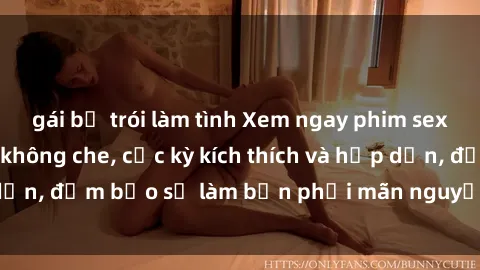 gái bị trói làm tình Xem ngay phim sex bà mẹ nóng bỏng không che, cực kỳ kích thích và hấp dẫn, đảm bảo sẽ làm bạn phải mãn nguyện ngay lập tức!
