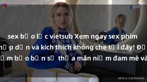 sex bạo lực vietsub Xem ngay sex phim Nhật Bản vietsub hấp dẫn và kích thích không che tại đây! Đảm bảo bạn sẽ thỏa mãn niềm đam mê và khao khát của mình.
