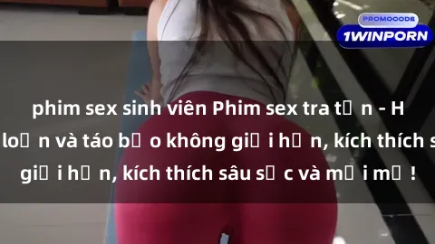phim sex sinh viên Phim sex tra tấn - Hành động đầy nổi loạn và táo bạo không giới hạn, kích thích sâu sắc và mới mẻ!