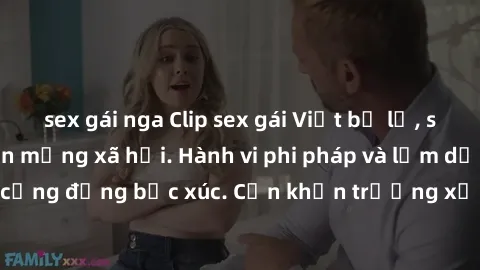 sex gái nga Clip sex gái Việt bị lộ, scandal gây sốc trên mạng xã hội. Hành vi phi pháp và lạm dụng tình dục khiến cộng đồng bức xúc. Cần khẩn trương xử lý vụ việc để bảo vệ quyền lợi của nạn nhân.