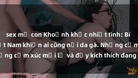 sex mẹ con Khoảnh khắc nhiệt tình: Bí mật sex mẹ con Việt Nam khiến ai cũng nổi da gà. Những cảm xúc mới lạ và đầy kích thích đang chờ đón bạn!