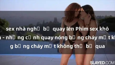 sex nhà nghỉ bị quay lén Phim sex không che Nhật Bản - những cảnh quay nóng bỏng cháy mắt không thể bỏ qua