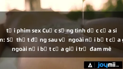 tải phim sex Cuộc sống tình dục của sinh viên Việt Nam: Sự thật đằng sau vẻ ngoài nổi bật của giới trẻ đam mê