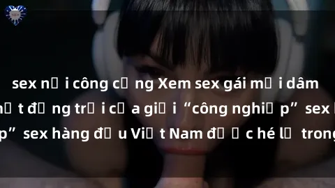 sex nơi công cộng Xem sex gái mại dâm vietsub: Những bí mật động trời của giới “công nghiệp” sex hàng đầu Việt Nam được hé lộ trong series mới này!