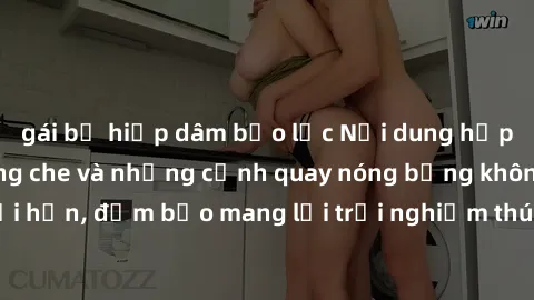 gái bị hiếp dâm bạo lực Nội dung hấp dẫn với sex không che và những cảnh quay nóng bỏng không hề giới hạn, đảm bảo mang lại trải nghiệm thú vị và mới lạ cho người xem.