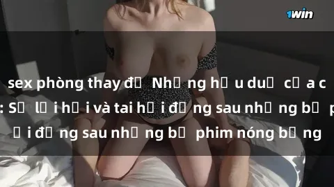 sex phòng thay đồ Những hậu duệ của clip sex đình đám: Sự lợi hại và tai hại đằng sau những bộ phim nóng bỏng