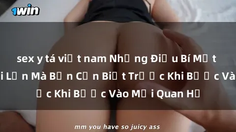 sex y tá việt nam Những Điều Bí Mật Về Sex Người Lớn Mà Bạn Cần Biết Trước Khi Bước Vào Mối Quan Hệ
