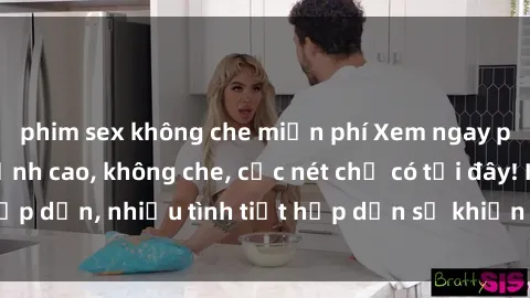 phim sex không che miễn phí Xem ngay phim sex full HD đỉnh cao, không che, cực nét chỉ có tại đây! Hấp dẫn, nhiều tình tiết hấp dẫn sẽ khiến bạn thỏa mãn đắm say.
