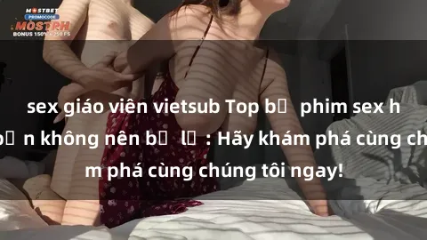 sex giáo viên vietsub Top bộ phim sex hay nhất mà bạn không nên bỏ lỡ: Hãy khám phá cùng chúng tôi ngay!