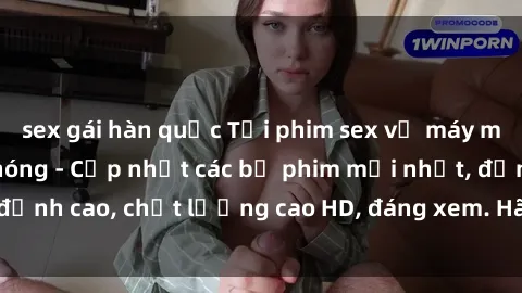 sex gái hàn quốc Tải phim sex về máy miễn phí và nhanh chóng - Cập nhật các bộ phim mới nhất, đỉnh cao, chất lượng cao HD, đáng xem. Hãy trải nghiệm ngay!
