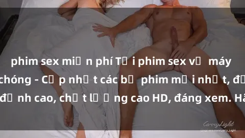 phim sex miễn phí Tải phim sex về máy miễn phí và nhanh chóng - Cập nhật các bộ phim mới nhất, đỉnh cao, chất lượng cao HD, đáng xem. Hãy trải nghiệm ngay!