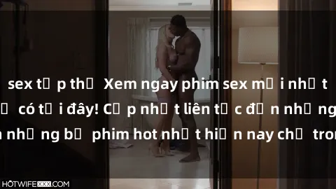 sex tập thể Xem ngay phim sex mới nhất, hấp dẫn nhất chỉ có tại đây! Cập nhật liên tục đến những bộ phim hot nhất hiện nay chỉ trong vài cú click!