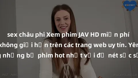 sex châu phi Xem phim JAV HD miễn phí chất lượng cao, không giới hạn trên các trang web uy tín. Yên tâm tận hưởng những bộ phim hot nhất với độ nét sắc sảo, đẹp mắt ngay tại nhà. Hãy trải nghiệm ngay!