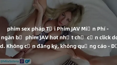 phim sex pháp Tải Phim JAV Miễn Phí - Thưởng thức hàng ngàn bộ phim JAV hot nhất chỉ cần click download. Không cần đăng ký, không quảng cáo - Dễ dàng tải về và xem online!