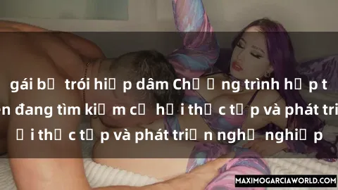 gái bị trói hiếp dâm Chương trình hợp tác JAV cho sinh viên đang tìm kiếm cơ hội thực tập và phát triển nghề nghiệp