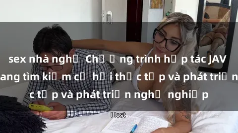 sex nhà nghỉ Chương trình hợp tác JAV cho sinh viên đang tìm kiếm cơ hội thực tập và phát triển nghề nghiệp