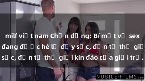 milf việt nam Chấn động: Bí mật về sex nữ sinh Việt Nam đang được hé lộ đầy sốc, đến từ thế giới kín đáo của giới trẻ.