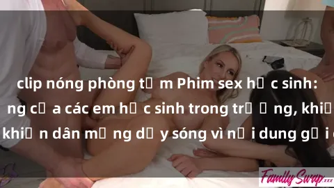 clip nóng phòng tắm Phim sex học sinh: Hành động nóng bỏng của các em học sinh trong trường, khiến dân mạng dậy sóng vì nội dung gợi cảm và kích thích.