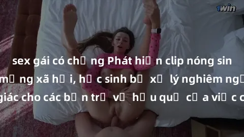 sex gái có chồng Phát hiện clip nóng sinh viên gây sốt trên mạng xã hội, học sinh bị xử lý nghiêm ngặt. Đây là cảnh giác cho các bạn trẻ về hậu quả của việc chia sẻ thông tin trái phép trên internet.