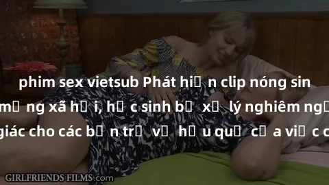 phim sex vietsub Phát hiện clip nóng sinh viên gây sốt trên mạng xã hội, học sinh bị xử lý nghiêm ngặt. Đây là cảnh giác cho các bạn trẻ về hậu quả của việc chia sẻ thông tin trái phép trên internet.