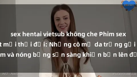 sex hentai vietsub không che Phim sex milf hấp dẫn nhất mọi thời đại: Những cô mẹ da trắng gợi cảm và nóng bỏng sẵn sàng khiến bạn lên đỉnh chỉ trong chớp mắt!