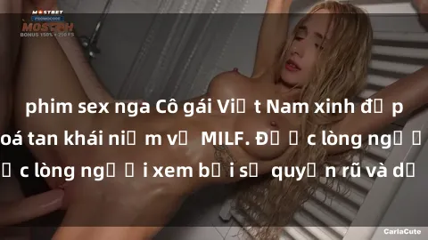 phim sex nga Cô gái Việt Nam xinh đẹp và gợi cảm làm xoá tan khái niệm về MILF. Được lòng người xem bởi sự quyến rũ và dễ thương.