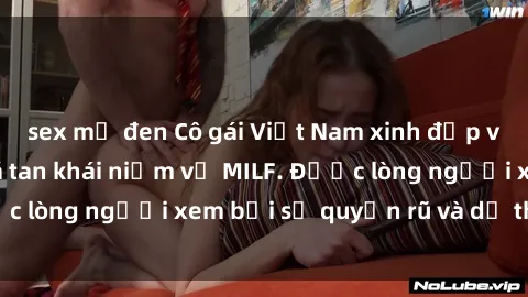 sex mỹ đen Cô gái Việt Nam xinh đẹp và gợi cảm làm xoá tan khái niệm về MILF. Được lòng người xem bởi sự quyến rũ và dễ thương.