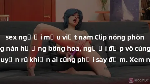 sex người mẫu việt nam Clip nóng phòng tắm: Hít thở nồng nàn hương bông hoa, người đẹp vô cùng gợi cảm và quyến rũ khiến ai cũng phải say đắm. Xem ngay để trải nghiệm điều đặc biệt!