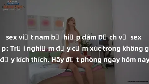 sex việt nam bị hiếp dâm Dịch vụ sex nhà nghỉ đẳng cấp: Trải nghiệm đầy cảm xúc trong không gian lãng mạn, đầy kích thích. Hãy đặt phòng ngay hôm nay để thỏa mãn khát khao của bạn!