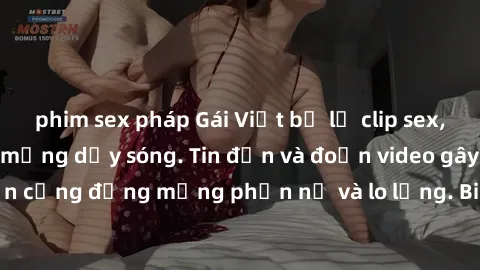 phim sex pháp Gái Việt bị lộ clip sex, scandal khiến dân mạng dậy sóng. Tin đồn và đoạn video gây chấn động, khiến cộng đồng mạng phẫn nộ và lo lắng. Bi kịch ẩn sau bức màn đen tối của thế giới ảo.