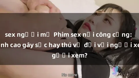 sex người mỹ Phim sex nơi công cộng: Đỉnh cao gây sốc hay thú vị đối với người xem?