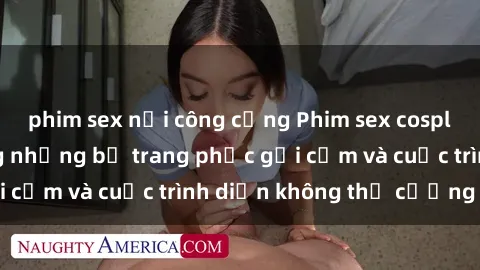 phim sex nơi công cộng Phim sex cosplay: Giấc mơ  cùng những bộ trang phục gợi cảm và cuộc trình diễn không thể cưỡng lại!