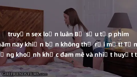 truyện sex loạn luân Bộ sưu tập phim sex Mỹ hot nhất năm nay khiến bạn không thể rời mắt! Tận hưởng những khoảnh khắc đam mê và nhiệt huyết trong các tác phẩm nóng bỏng này!