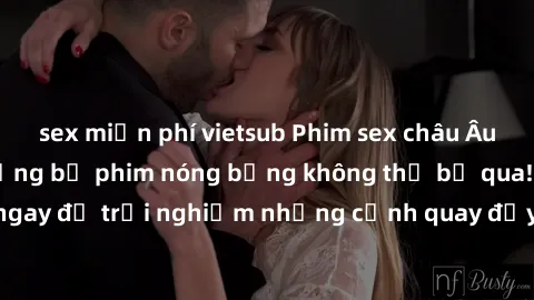 sex miễn phí vietsub Phim sex châu Âu đỉnh cao: Top những bộ phim nóng bỏng không thể bỏ qua! Xem ngay để trải nghiệm những cảnh quay đầy kích thích và cuồng nhiệt.