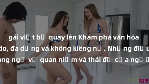 gái việt bị quay lén Khám phá văn hóa sex Bắc Âu: Sự tự do, đa dạng và không kiêng nể. Những điều không ngờ về quan niệm và thái độ của người Bắc Âu đối với tình dục.