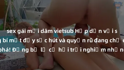 sex gái mại dâm vietsub Hấp dẫn với sex Mỹ đen: Những bí mật đầy sức hút và quyến rũ đang chờ đợi bạn khám phá! Đừng bỏ lỡ cơ hội trải nghiệm những khoảnh khắc mãnh liệt và đam mê!
