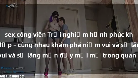 sex công viên Trải nghiệm hạnh phúc khi làm tình với gái đẹp – cùng nhau khám phá niềm vui và sự lãng mạn đầy mới mẻ trong quan hệ của bạn.