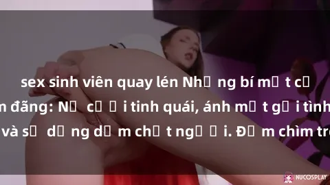 sex sinh viên quay lén Những bí mật của gái Việt Nam dâm đãng: Nụ cười tinh quái, ánh mắt gợi tình và sự dụng dẫm chết người. Đắm chìm trong vòng xoay đam mê!