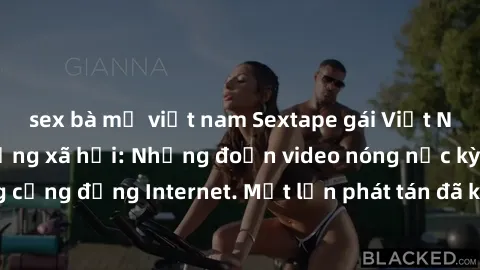 sex bà mẹ việt nam Sextape gái Việt Nam gây sốt trên mạng xã hội: Những đoạn video nóng nực kỳ gây chấn động cộng đồng Internet. Một lần phát tán đã khiến người xem không thể rời mắt.