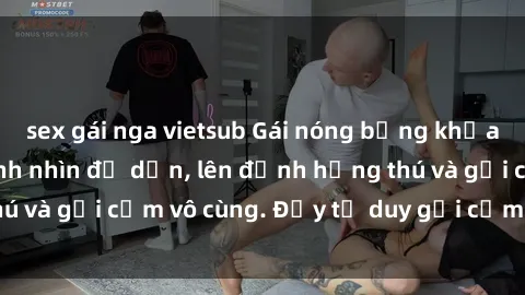 sex gái nga vietsub Gái nóng bỏng khỏa thân khiến mọi ánh nhìn đổ dồn, lên đỉnh hứng thú và gợi cảm vô cùng. Đầy tư duy gợi cảm và quyến rũ.