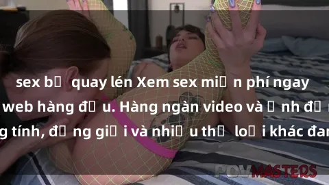 sex bị quay lén Xem sex miễn phí ngay tại địa chỉ trang web hàng đầu. Hàng ngàn video và ảnh đồng tính, đồng giới và nhiều thể loại khác đang chờ bạn khám phá.