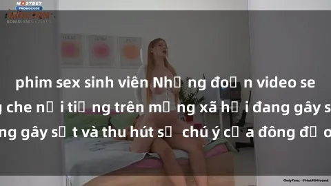 phim sex sinh viên Những đoạn video sex Việt Nam không che nổi tiếng trên mạng xã hội đang gây sốt và thu hút sự chú ý của đông đảo người xem.