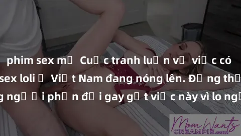 phim sex mỹ Cuộc tranh luận về việc có nên hợp pháp hóa sex loli ở Việt Nam đang nóng lên. Đồng thời, cũng có những người phản đối gay gắt việc này vì lo ngại về tác động tiêu cực lên trẻ em và xã hội