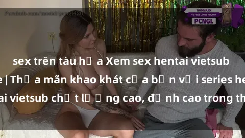 sex trên tàu hỏa Xem sex hentai vietsub cực hot, không che | Thỏa mãn khao khát của bạn với series hentai vietsub chất lượng cao, đỉnh cao trong thể loại anime không che.