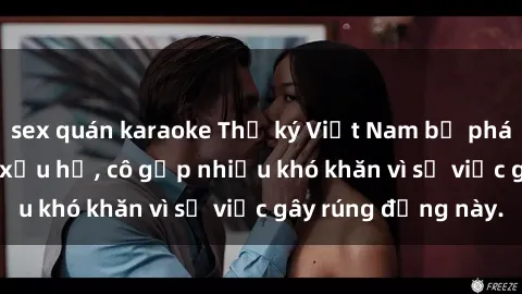 sex quán karaoke Thư ký Việt Nam bị phát tán clip sex đáng xấu hổ, cô gặp nhiều khó khăn vì sự việc gây rúng động này.