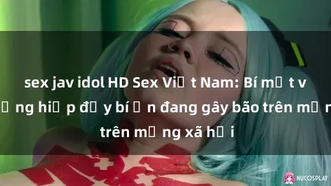 sex jav idol HD Sex Việt Nam: Bí mật về vụ cưỡng hiếp đầy bí ẩn đang gây bão trên mạng xã hội
